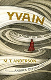 Yvain: The Knight Of The Lion by M.T. Anderson and Andrea Offermann